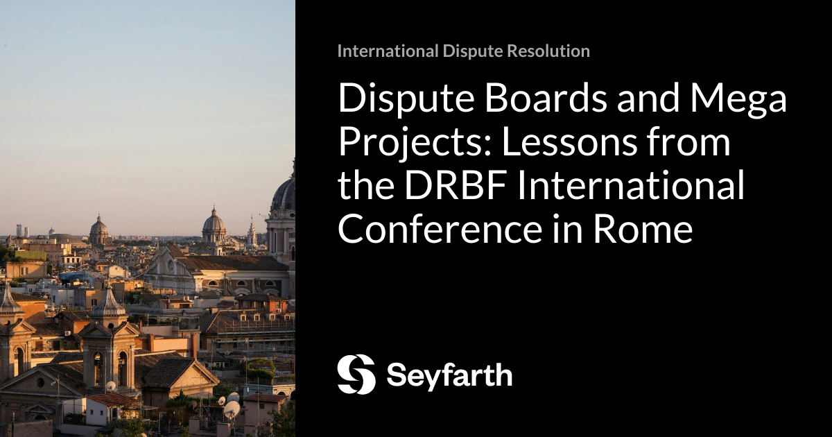 Dispute Boards and Mega Projects: Lessons from the DRBF International Conference in Rome