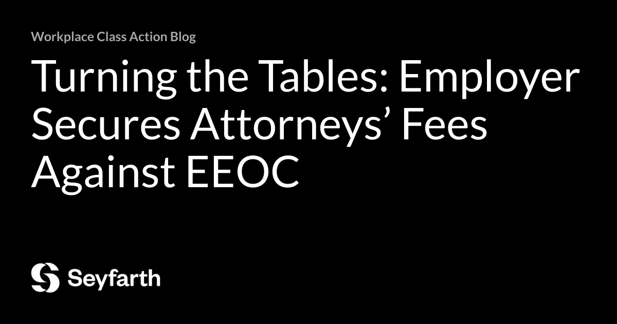 Turning the Tables: Employer Secures Attorneys’ Fees Against EEOC