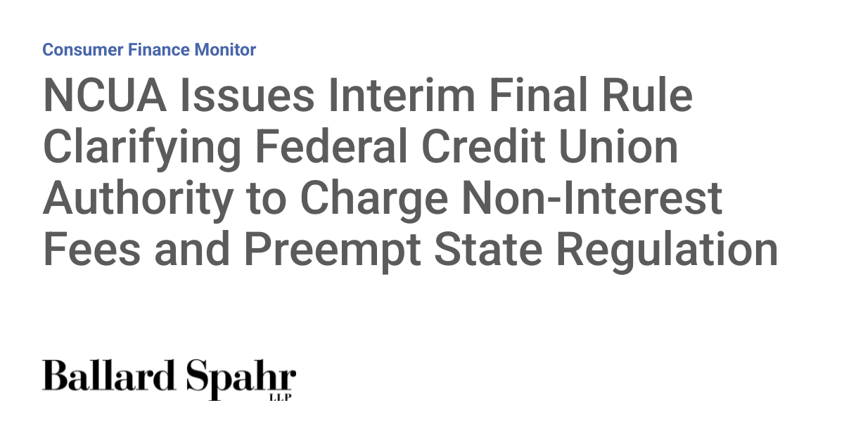 NCUA Issues Interim Final Rule Clarifying Federal Credit Union Authority to Charge Non-Interest Fees and Preempt State Regulation