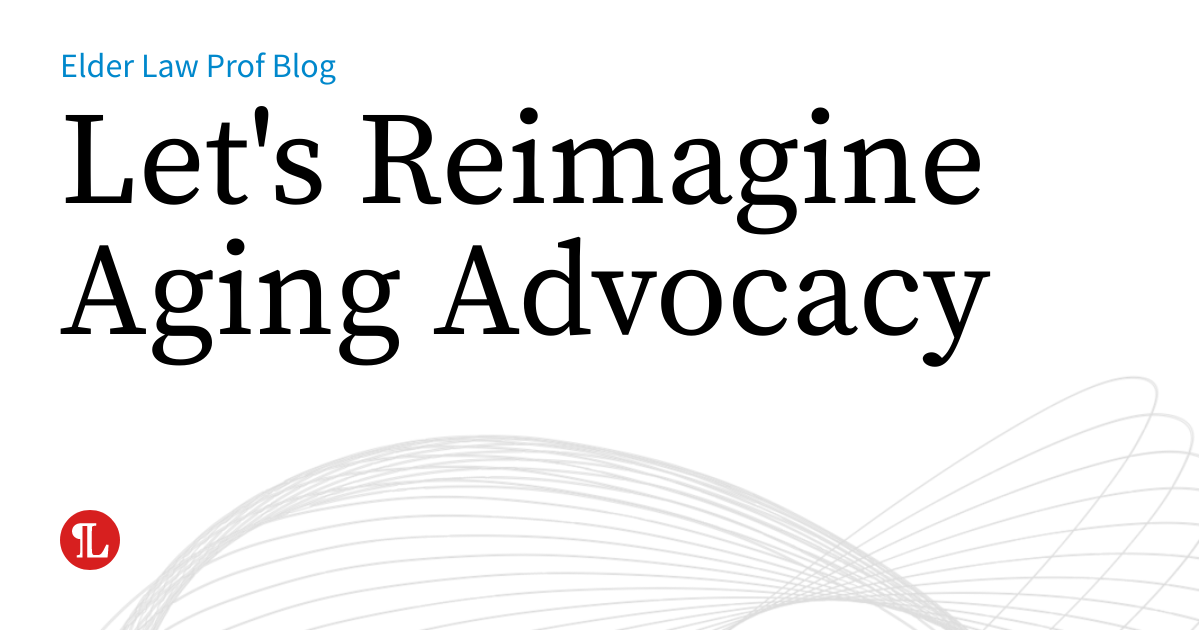 Let's Reimagine Aging Advocacy | Elder Law Prof Blog