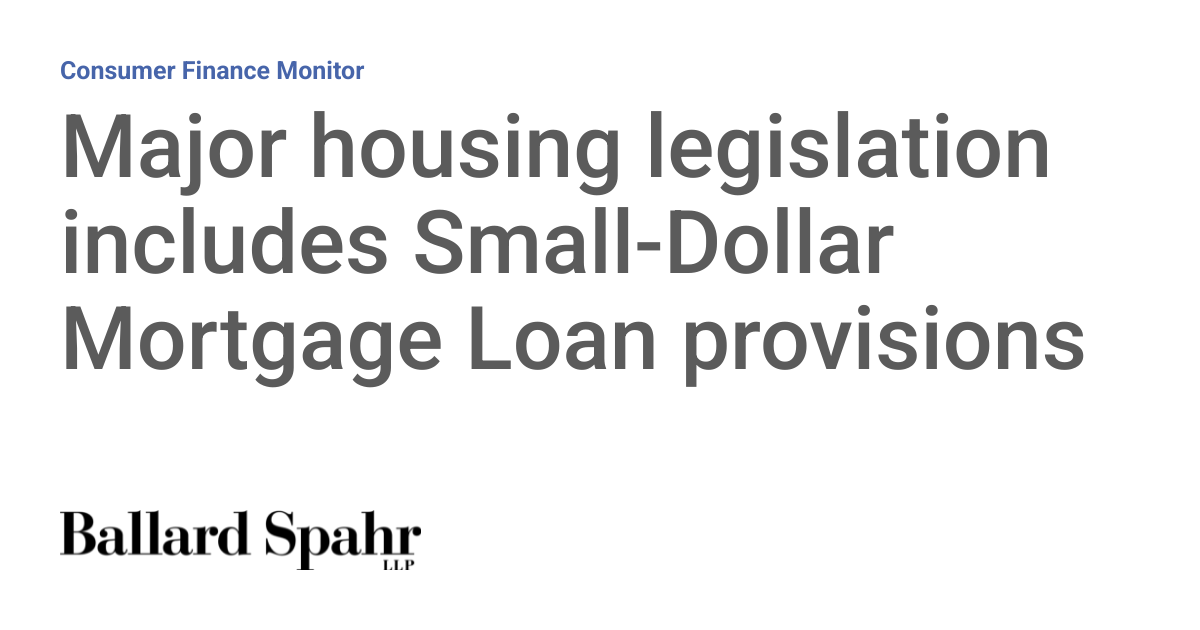 Major housing legislation includes Small-Dollar Mortgage Loan provisions