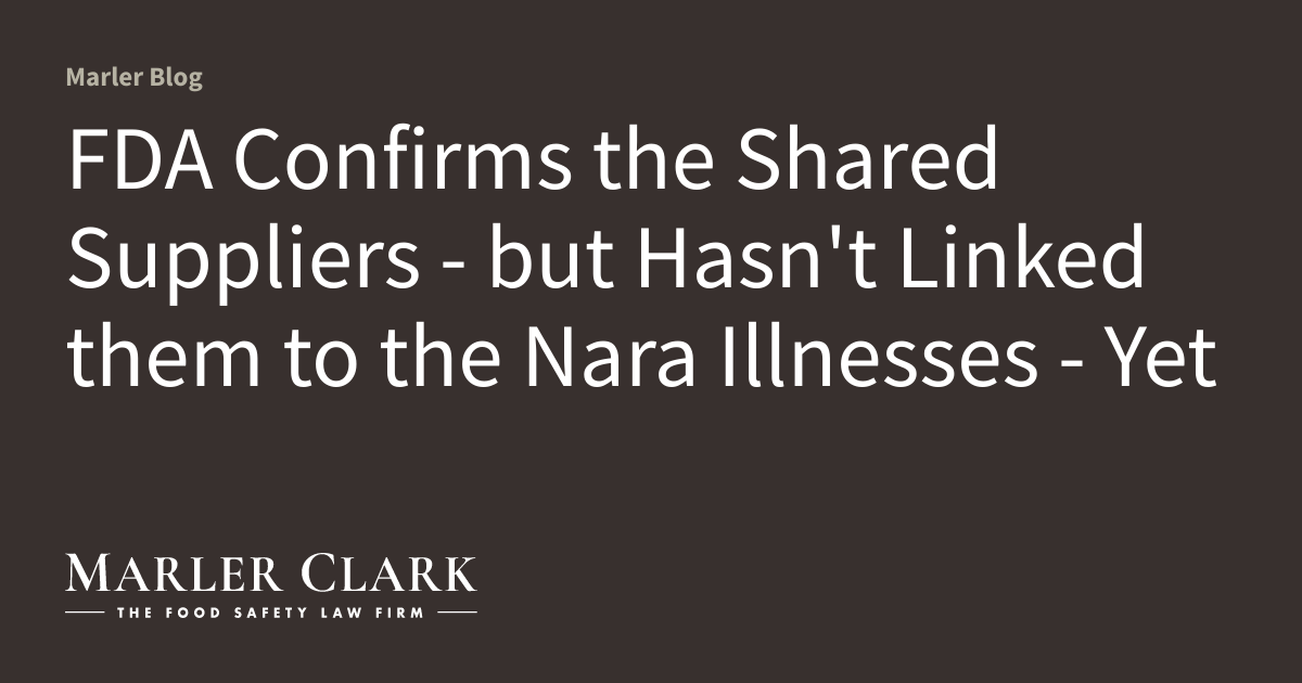FDA Confirms the Shared Suppliers – but Hasn’t Linked them to the Nara Illnesses – Yet