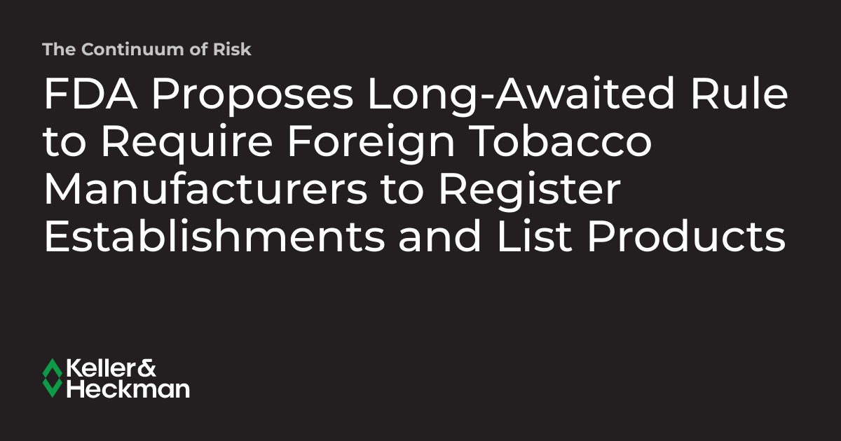 fda tobacco registration FDA Proposes Long-Awaited Rule to Require Foreign Tobacco Manufacturers to  Register Establishments and List Products