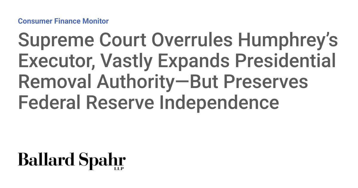 Supreme Court Overrules Humphrey’s Executor, Vastly Expands Presidential Removal Authority—But Preserves Federal Reserve Independence