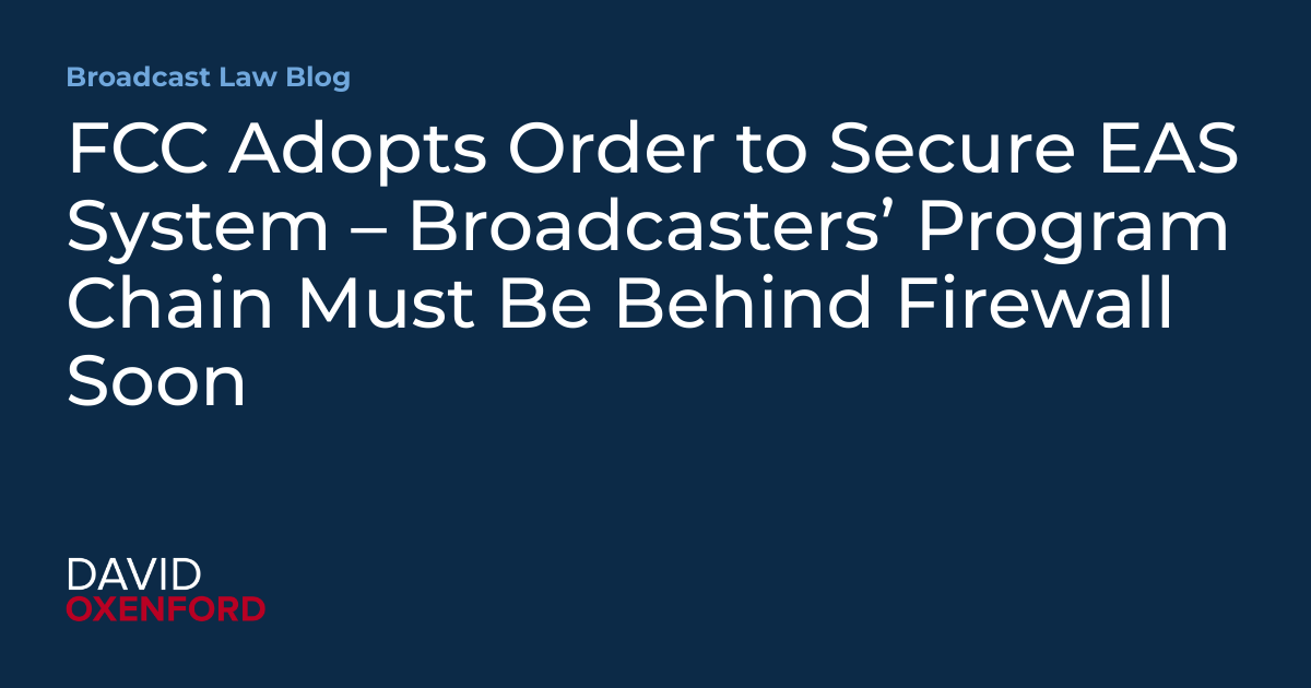 FCC Adopts Order to Secure EAS System – Broadcasters’ Program Chain Must Be Behind Firewall Soon
