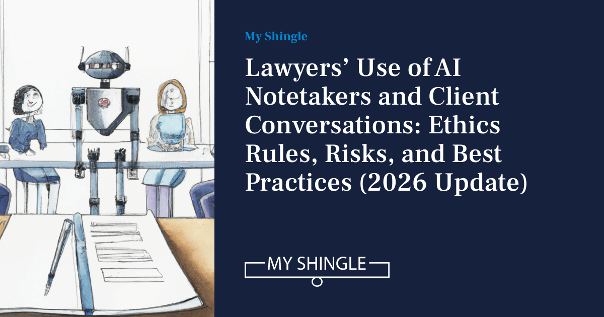 LegalWireDaily — Lawyers’ Use Of AI Notetakers And Client Conversations: Ethics Rules, Risks, And Best Practices (2026 Update)