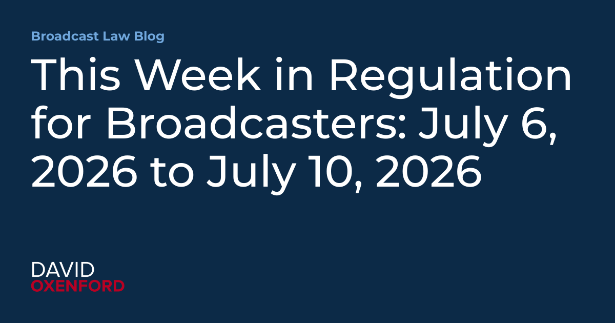 This Week in Regulation for Broadcasters: July 6, 2026 to July 10, 2026