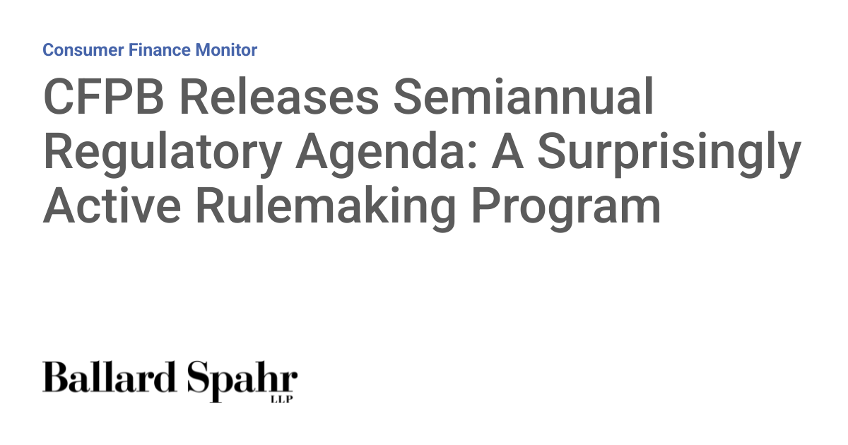 CFPB Releases Semiannual Regulatory Agenda: A Surprisingly Active Rulemaking Program