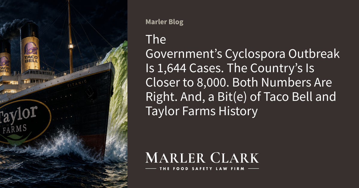 The Government’s Cyclospora Outbreak Is 1,644 Cases. The Country’s Is Closer to 8,000. Both Numbers Are Right. And, a Bit(e) of Taco Bell and Taylor Farms History
