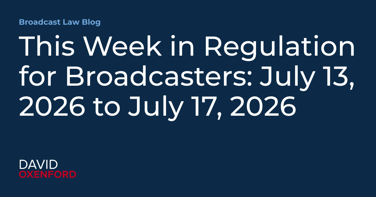 This Week in Regulation for Broadcasters: July 13, 2026 to July 17, 2026