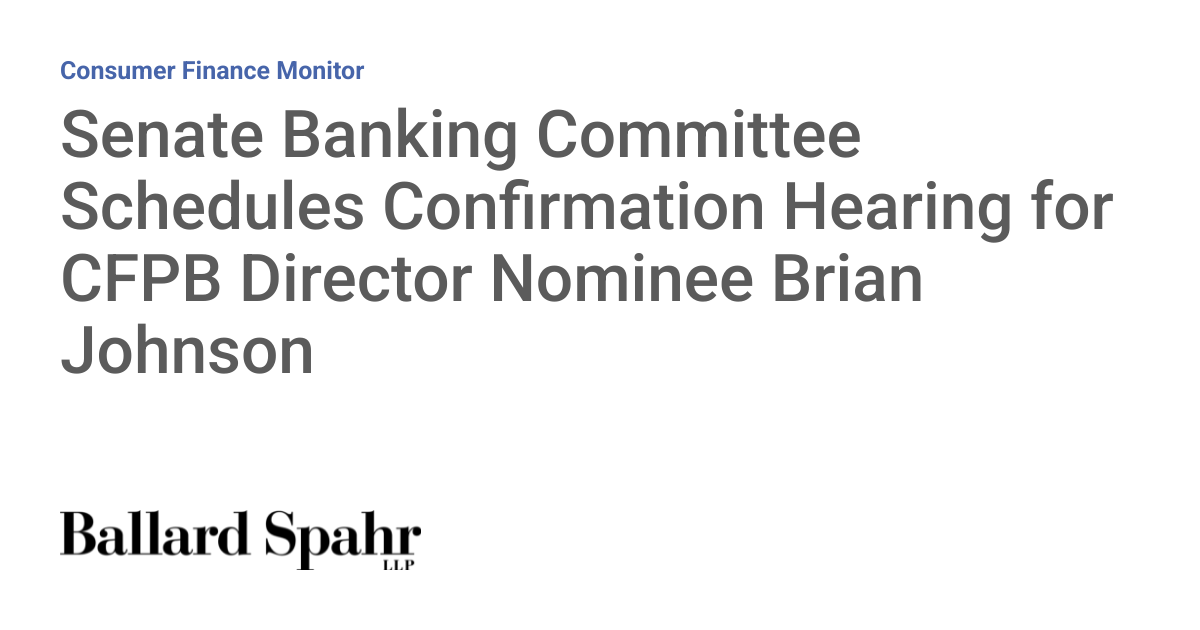 Senate Banking Committee Schedules Confirmation Hearing for CFPB Director Nominee Brian Johnson