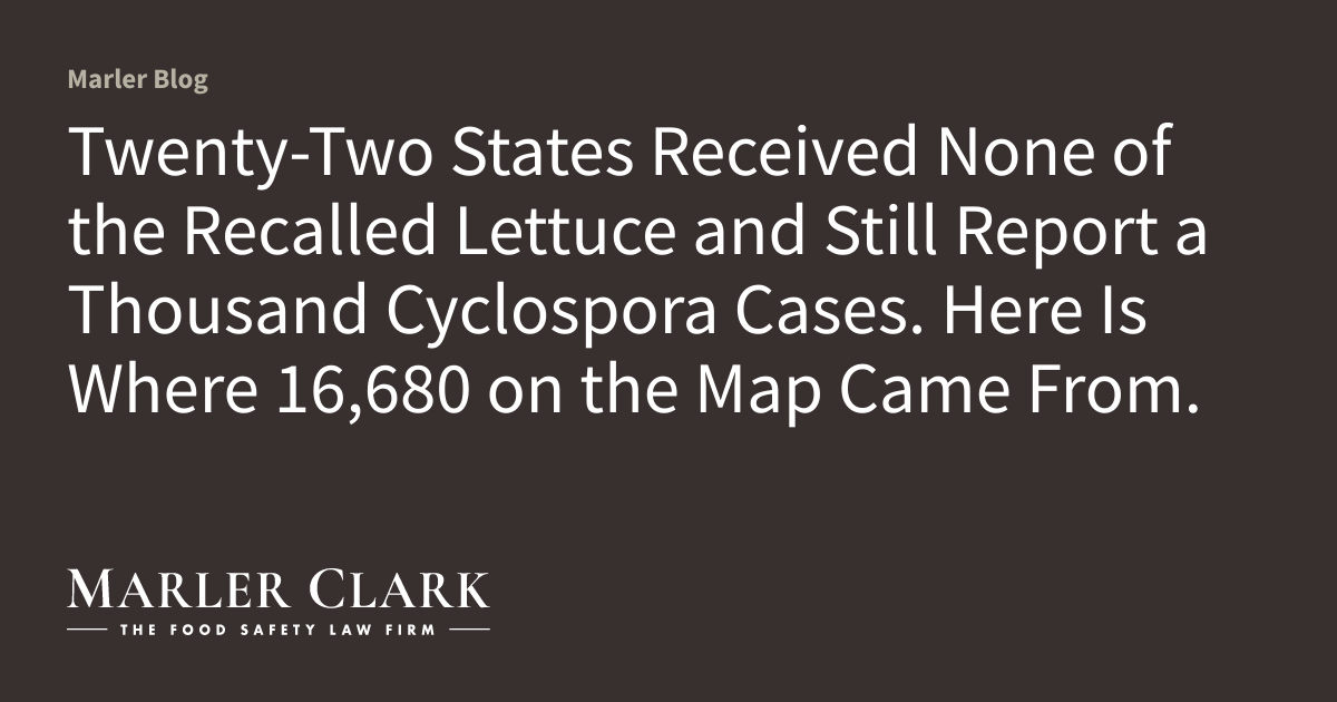 https://www.marlerblog.com/case-news/twenty-two-states-received-none-of-the-recalled-lettuce-and-still-report-a-thousand-cyclospora-cases-here-is-where-every-number-on-the-map-came-from/ social preview image