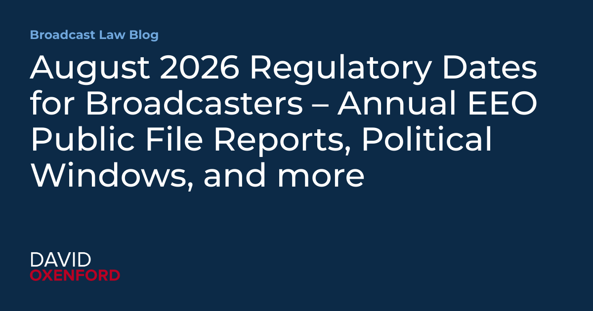 August 2026 Regulatory Dates for Broadcasters – Annual EEO Public File Reports, Political Windows, and more