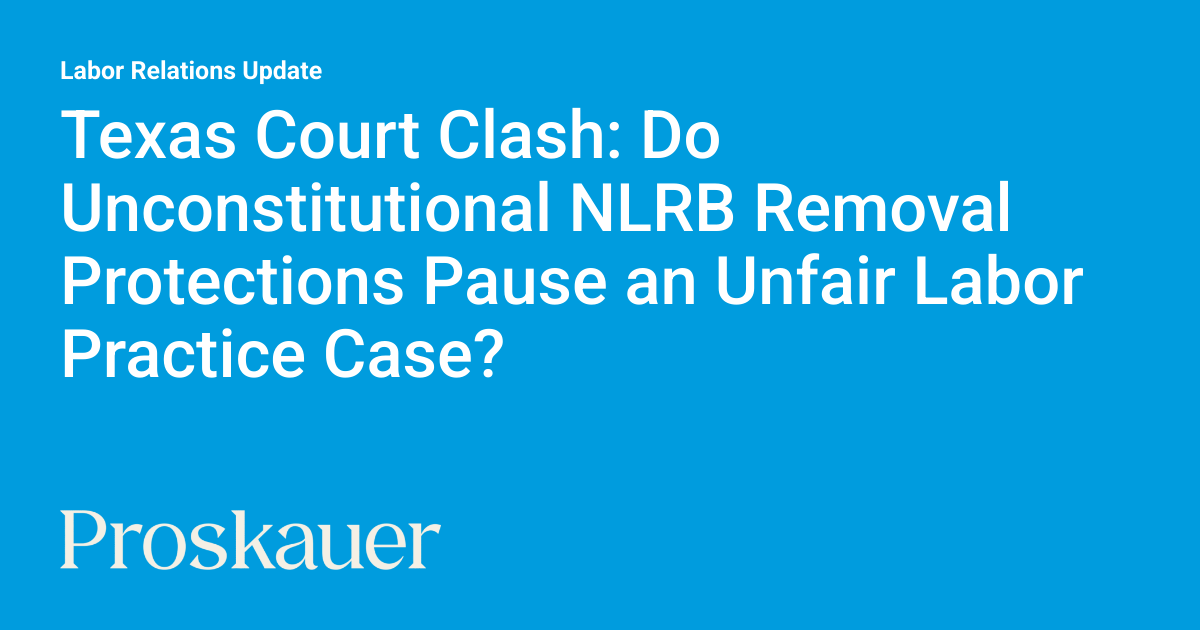 Texas Court Clash: Do Unconstitutional NLRB Removal Protections Pause an Unfair Labor Practice Case?