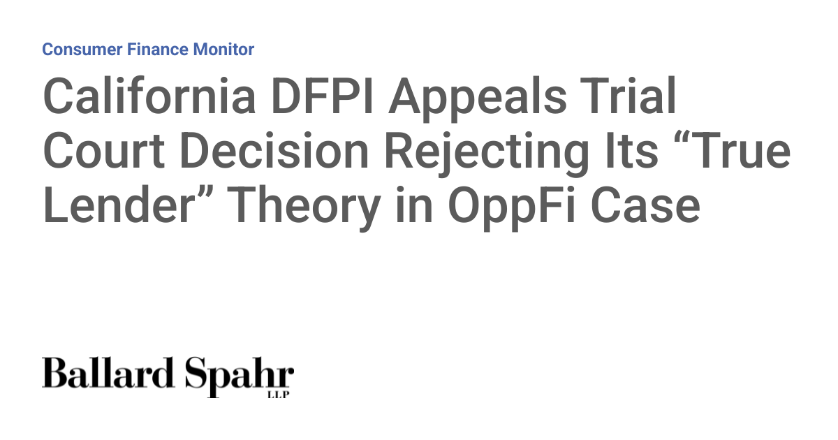 California DFPI Appeals Trial Court Decision Rejecting Its “True Lender” Theory in OppFi Case