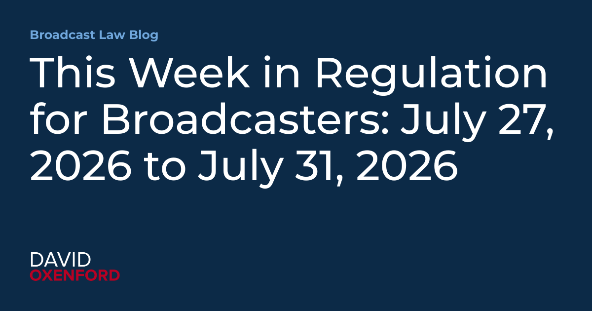 This Week in Regulation for Broadcasters: July 27, 2026 to July 31, 2026