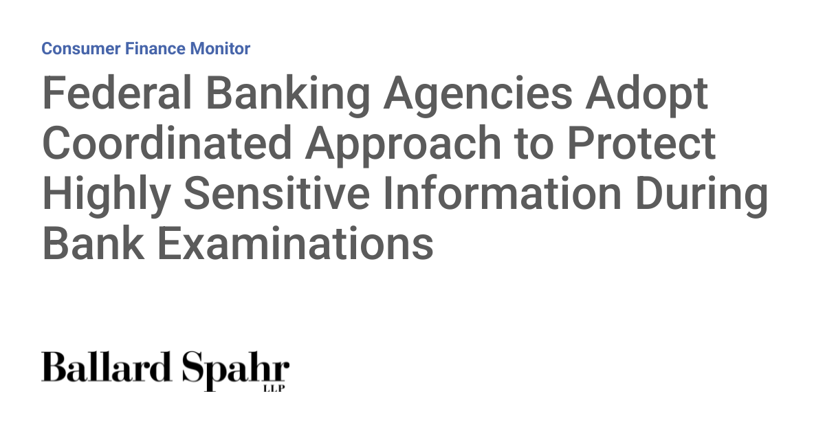 Federal Banking Agencies Adopt Coordinated Approach to Protect Highly Sensitive Information During Bank Examinations