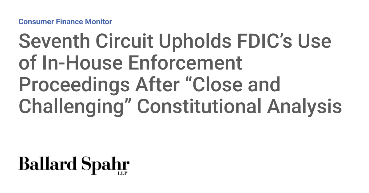 Seventh Circuit Upholds FDIC’s Use of In-House Enforcement Proceedings After “Close and Challenging” Constitutional Analysis