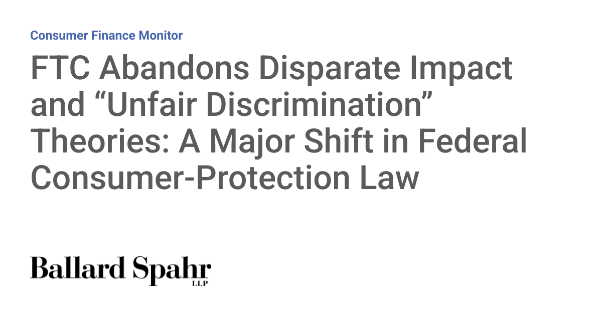 FTC Abandons Disparate Impact and “Unfair Discrimination” Theories: A Major Shift in Federal Consumer-Protection Law