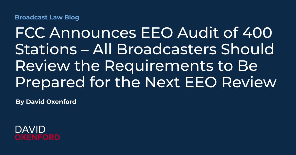 FCC Announces EEO Audit of 400 Stations – All Broadcasters Should Review the Requirements to Be Prepared for the Next EEO Review
