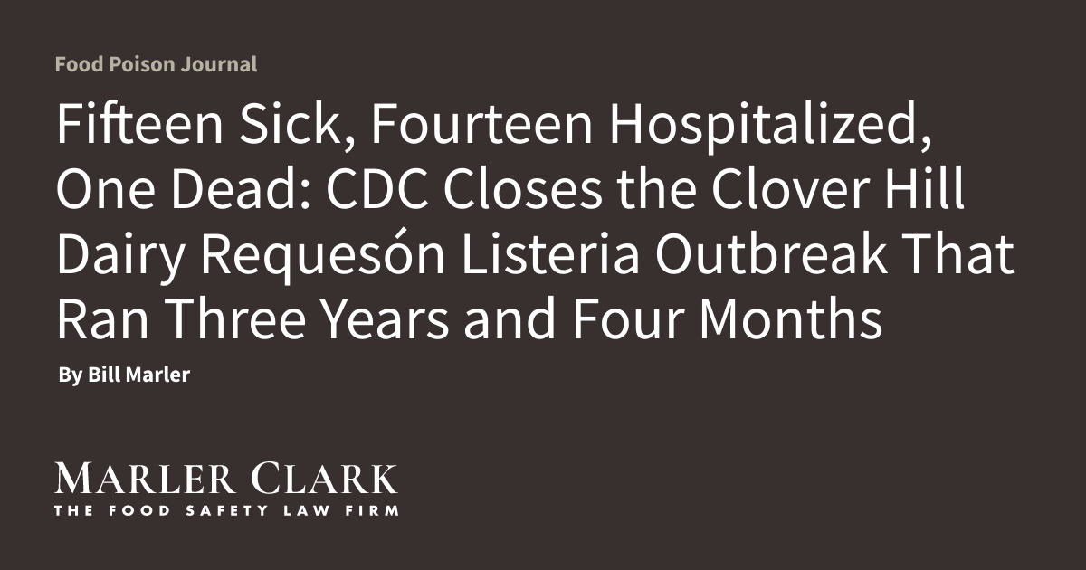 Fifteen Sick, Fourteen Hospitalized, One Dead: CDC Closes the Clover Hill Dairy Requesón Listeria Outbreak That Ran Three Years and Four Months