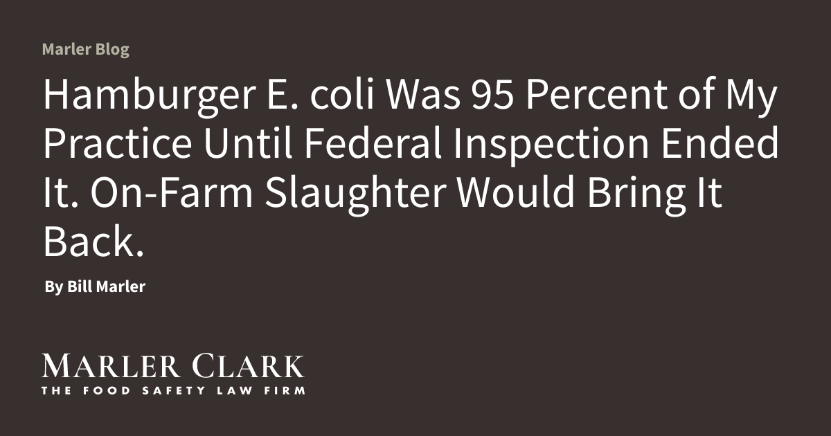 Hamburger E. coli Was 95 Percent of My Practice Until Federal Inspection Ended It. On-Farm Slaughter Would Bring It Back.