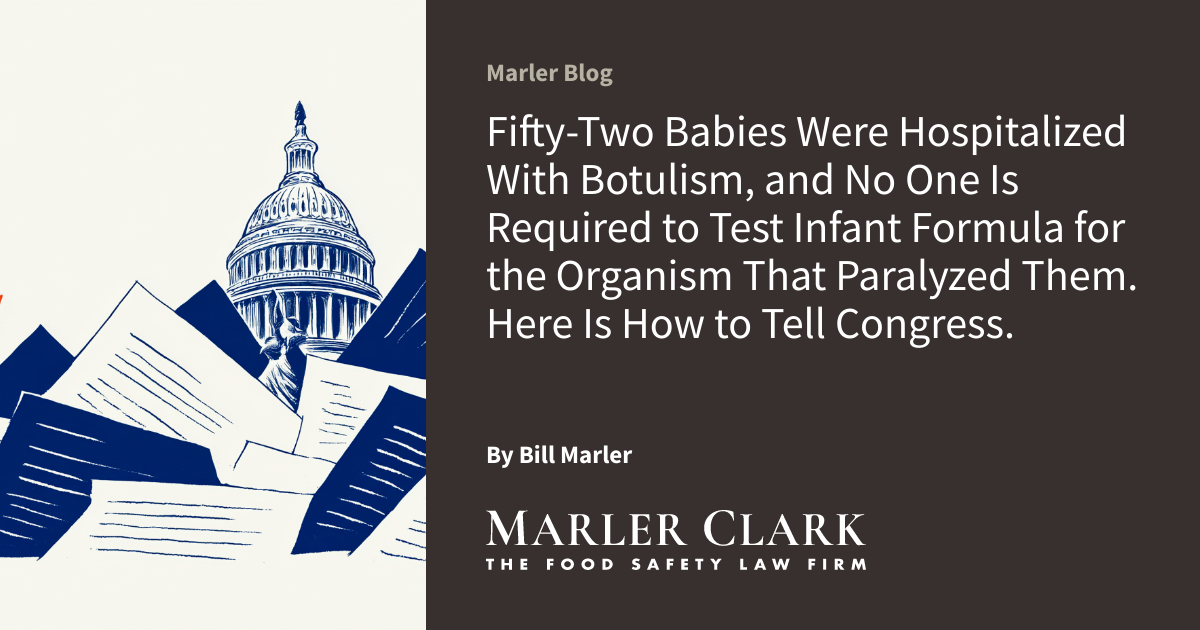 Fifty-Two Babies Were Hospitalized With Botulism, and No One Is Required to Test Infant Formula for the Organism That Paralyzed Them. Here Is How to Tell Congress.
