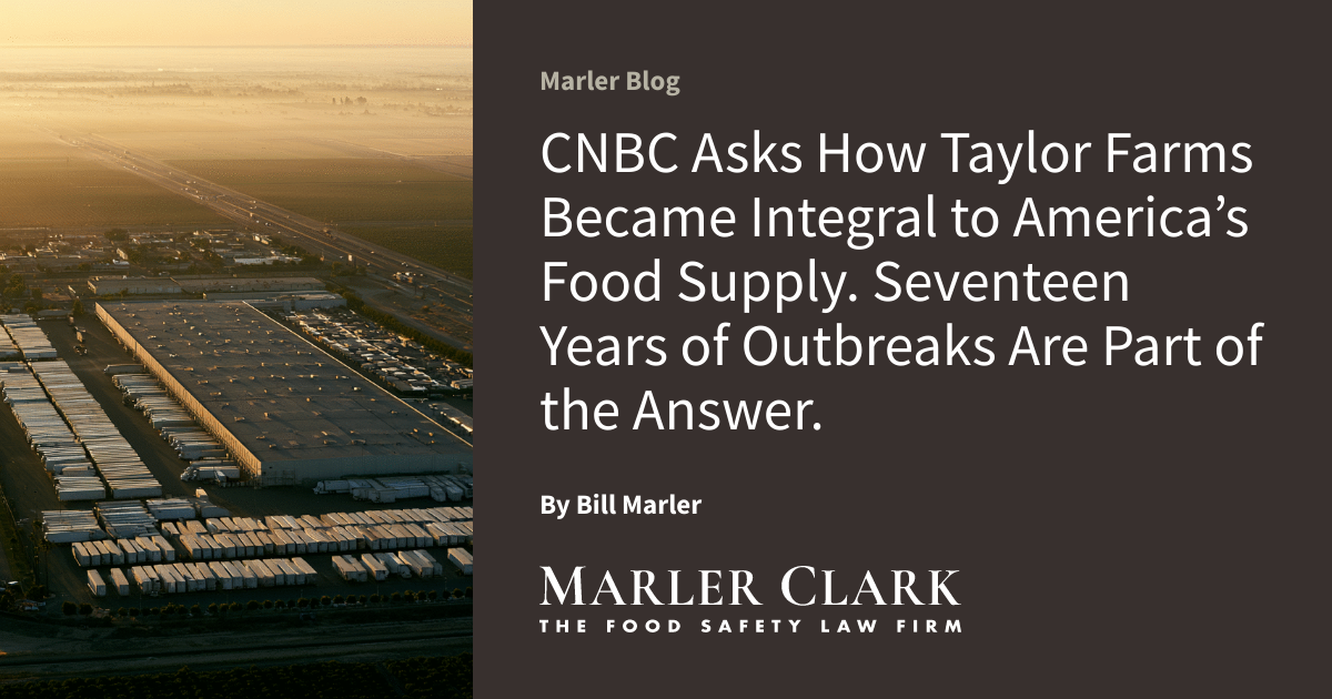 CNBC Asks How Taylor Farms Became Integral to America’s Food Supply. Seventeen Years of Outbreaks Are Part of the Answer.