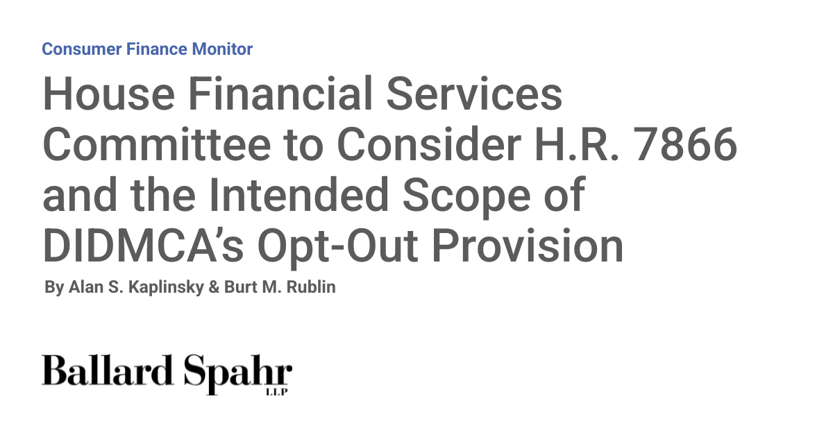 House Financial Services Committee to Consider H.R. 7866 and the Intended Scope of DIDMCA’s Opt-Out Provision