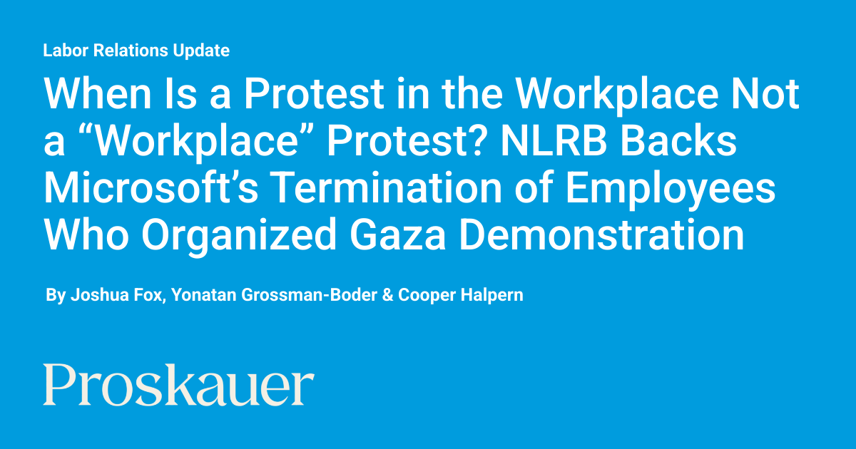 When Is a Protest in the Workplace Not a “Workplace” Protest? NLRB Backs Microsoft’s Termination of Employees Who Organized Gaza Demonstration