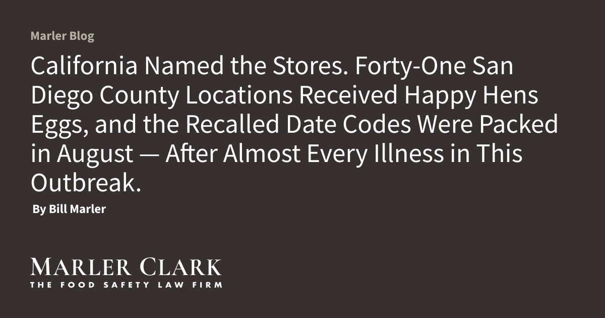 California Named the Stores. Forty-One San Diego County Locations Received Happy Hens Eggs, and the Recalled Date Codes Were Packed in August — After Almost Every Illness in This Outbreak.